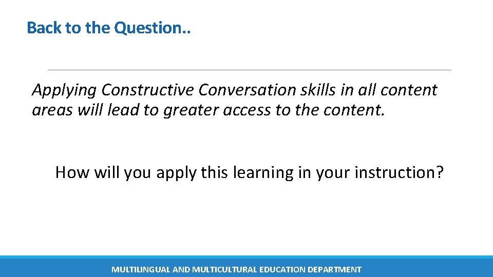 Back to the Question. . Applying Constructive Conversation skills in all content areas will Back to the Question. . Applying Constructive Conversation skills in all content areas will