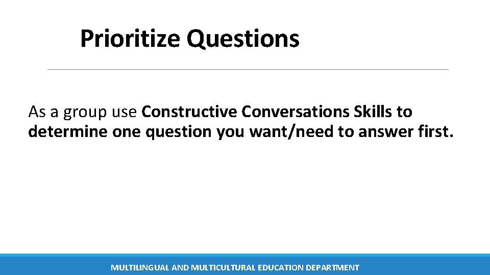 Prioritize Questions As a group use Constructive Conversations Skills to determine one question you Prioritize Questions As a group use Constructive Conversations Skills to determine one question you