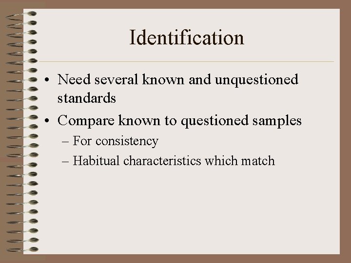 Identification • Need several known and unquestioned standards • Compare known to questioned samples