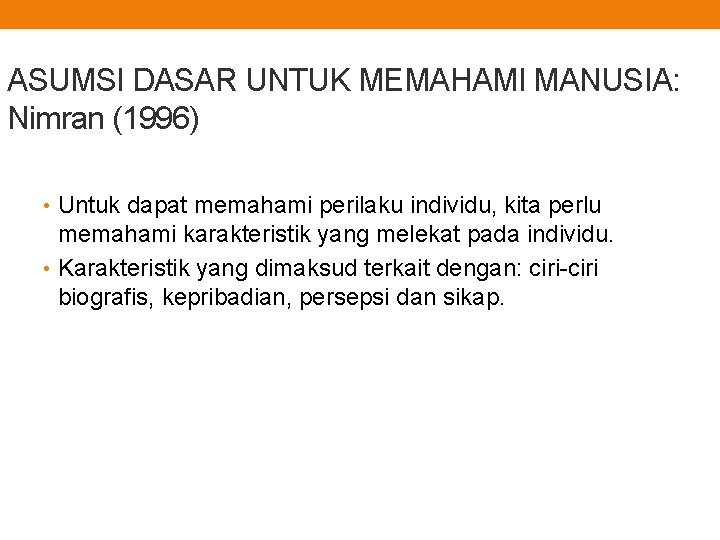 ASUMSI DASAR UNTUK MEMAHAMI MANUSIA: Nimran (1996) • Untuk dapat memahami perilaku individu, kita ASUMSI DASAR UNTUK MEMAHAMI MANUSIA: Nimran (1996) • Untuk dapat memahami perilaku individu, kita