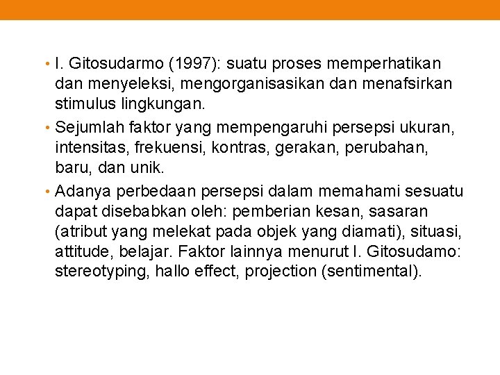  • I. Gitosudarmo (1997): suatu proses memperhatikan dan menyeleksi, mengorganisasikan dan menafsirkan stimulus