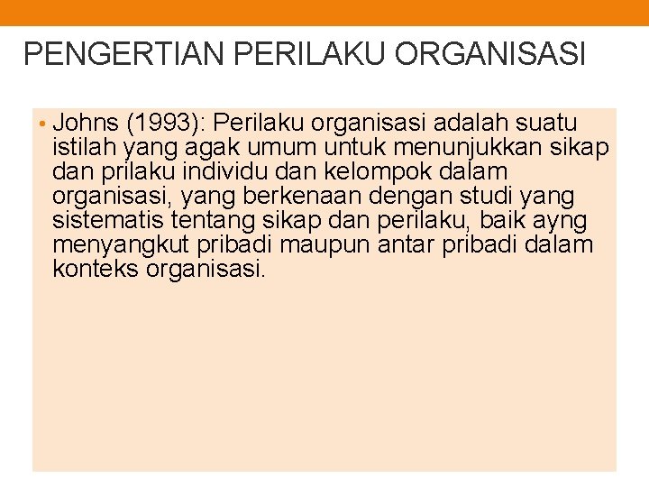 PENGERTIAN PERILAKU ORGANISASI • Johns (1993): Perilaku organisasi adalah suatu istilah yang agak umum