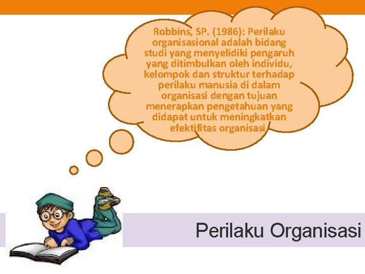 Robbins, SP. (1986): Perilaku organisasional adalah bidang studi yang menyelidiki pengaruh yang ditimbulkan oleh Robbins, SP. (1986): Perilaku organisasional adalah bidang studi yang menyelidiki pengaruh yang ditimbulkan oleh