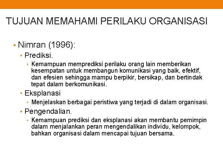 TUJUAN MEMAHAMI PERILAKU ORGANISASI • Nimran (1996): • Prediksi. • Kemampuan memprediksi perilaku orang TUJUAN MEMAHAMI PERILAKU ORGANISASI • Nimran (1996): • Prediksi. • Kemampuan memprediksi perilaku orang