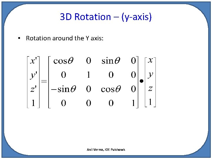 3 D Rotation – (y-axis) • Rotation around the Y axis: Anil Verma, IOE