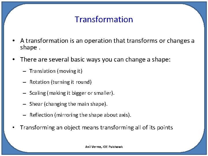 Transformation • A transformation is an operation that transforms or changes a shape. •