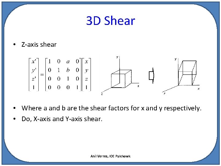 3 D Shear • Z-axis shear • Where a and b are the shear