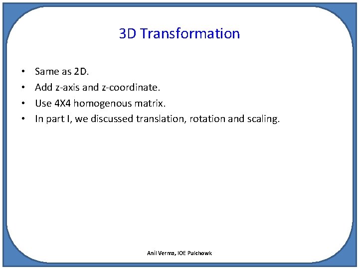 3 D Transformation • • Same as 2 D. Add z-axis and z-coordinate. Use