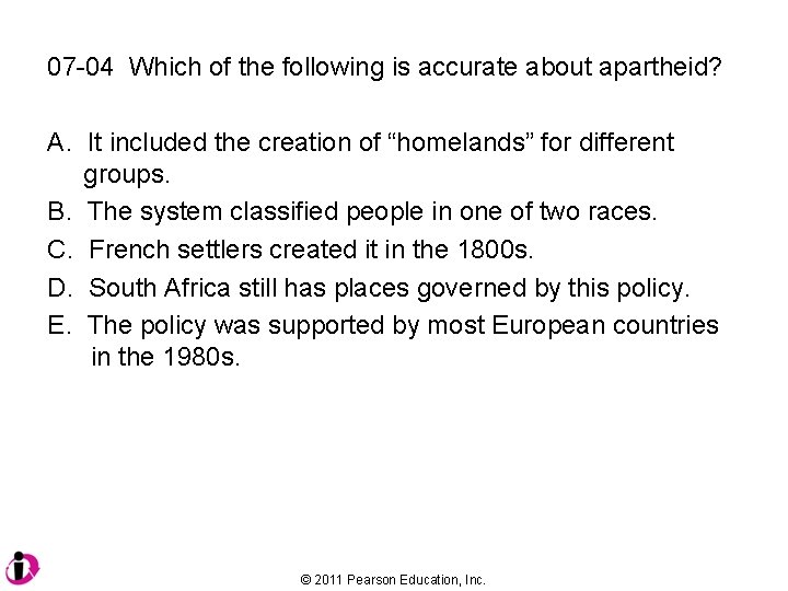 07 -04 Which of the following is accurate about apartheid? A. It included the