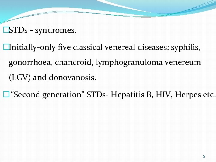 �STDs - syndromes. �Initially-only five classical venereal diseases; syphilis, gonorrhoea, chancroid, lymphogranuloma venereum (LGV)