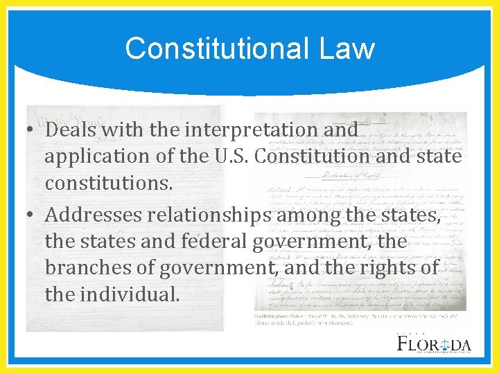 Constitutional Law • Deals with the interpretation and application of the U. S. Constitution
