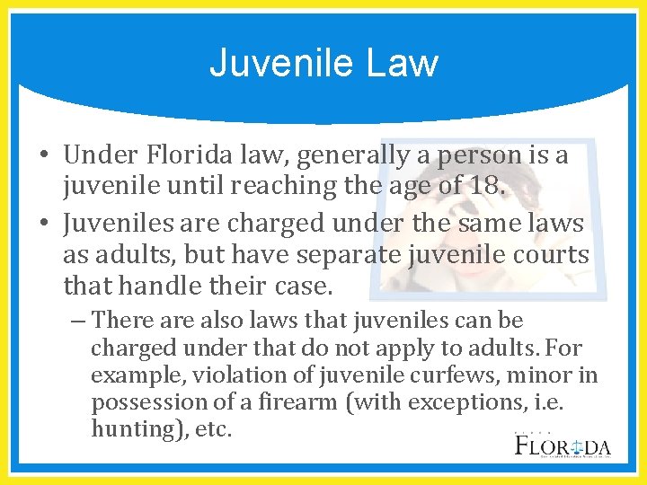 Juvenile Law • Under Florida law, generally a person is a juvenile until reaching