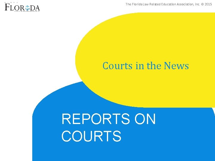 The Florida Law Related Education Association, Inc. © 2015 Courts in the News REPORTS