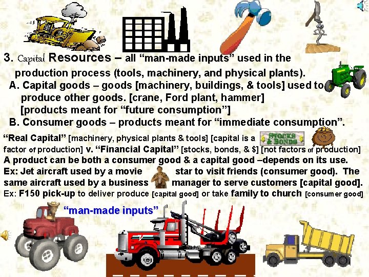 . 3. Capital Resources – all “man-made inputs” used in the production process (tools, . 3. Capital Resources – all “man-made inputs” used in the production process (tools,