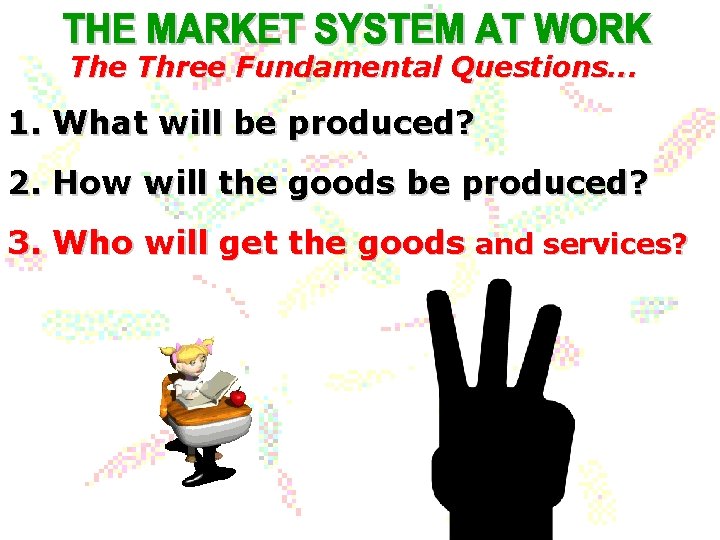 The Three Fundamental Questions. . . 1. What will be produced? 2. How will The Three Fundamental Questions. . . 1. What will be produced? 2. How will