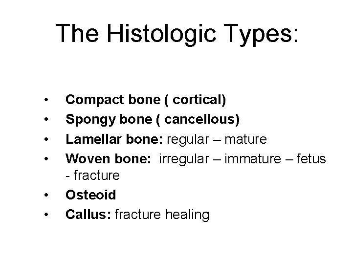The Histologic Types: • • • Compact bone ( cortical) Spongy bone ( cancellous)