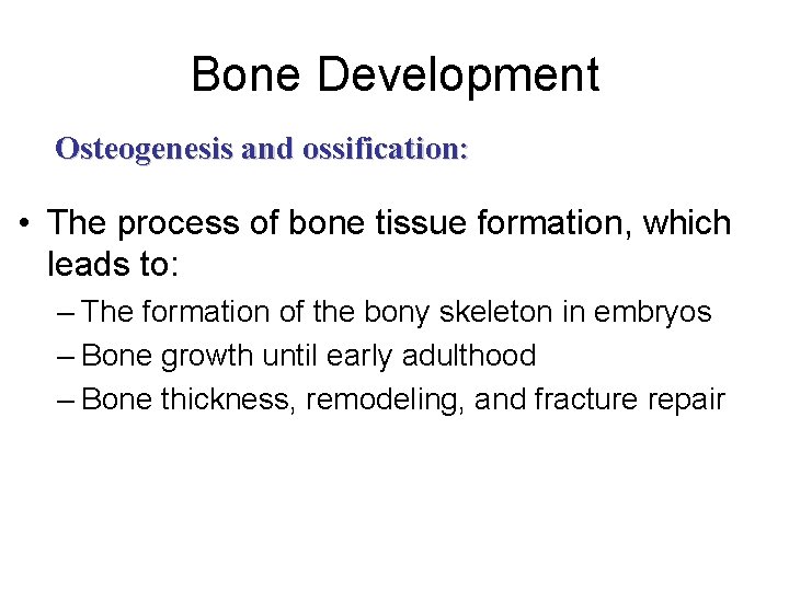 Bone Development Osteogenesis and ossification: • The process of bone tissue formation, which leads