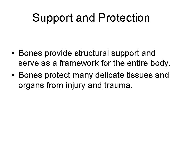 Support and Protection • Bones provide structural support and serve as a framework for