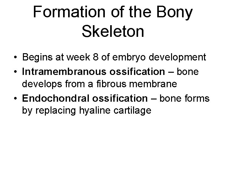 Formation of the Bony Skeleton • Begins at week 8 of embryo development •