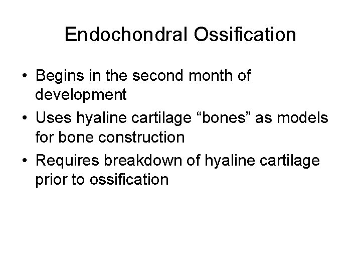 Endochondral Ossification • Begins in the second month of development • Uses hyaline cartilage
