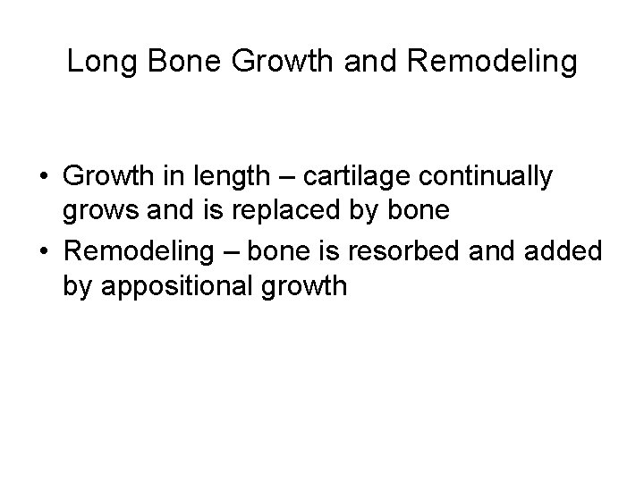 Long Bone Growth and Remodeling • Growth in length – cartilage continually grows and