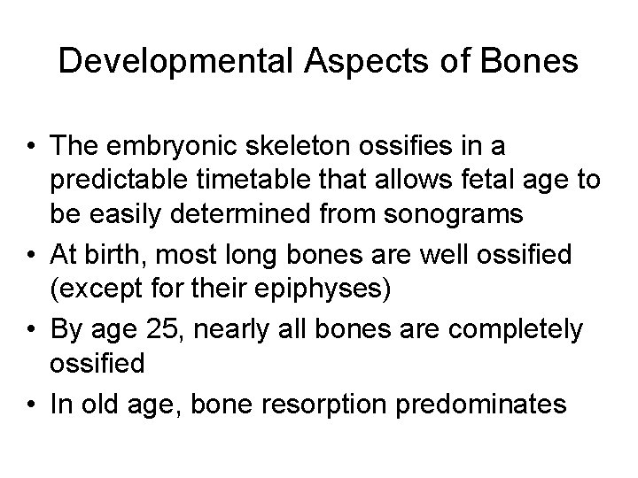 Developmental Aspects of Bones • The embryonic skeleton ossifies in a predictable timetable that