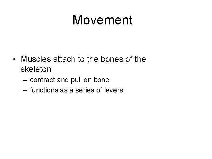 Movement • Muscles attach to the bones of the skeleton – contract and pull