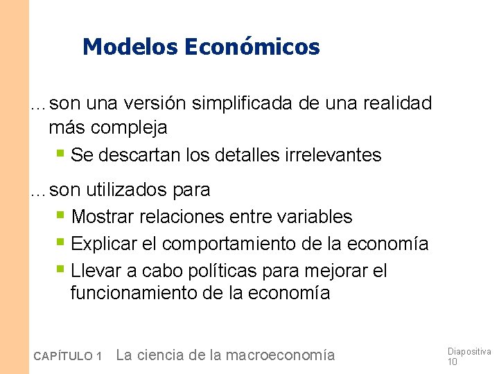 Modelos Económicos …son una versión simplificada de una realidad más compleja § Se descartan Modelos Económicos …son una versión simplificada de una realidad más compleja § Se descartan