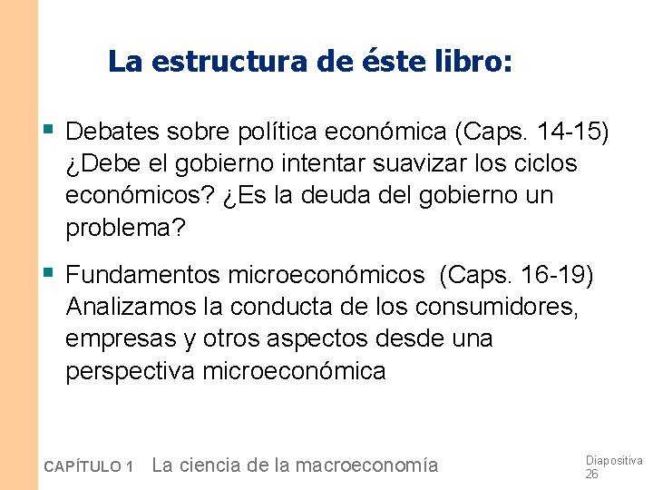 La estructura de éste libro: § Debates sobre política económica (Caps. 14 -15) ¿Debe La estructura de éste libro: § Debates sobre política económica (Caps. 14 -15) ¿Debe