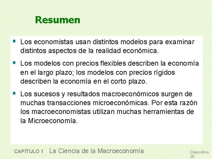 Resumen § Los economistas usan distintos modelos para examinar distintos aspectos de la realidad Resumen § Los economistas usan distintos modelos para examinar distintos aspectos de la realidad