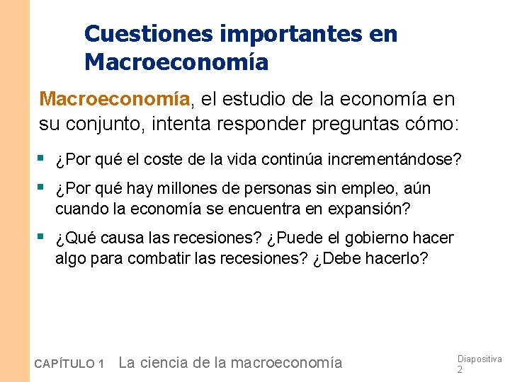 Cuestiones importantes en Macroeconomía, el estudio de la economía en su conjunto, intenta responder Cuestiones importantes en Macroeconomía, el estudio de la economía en su conjunto, intenta responder