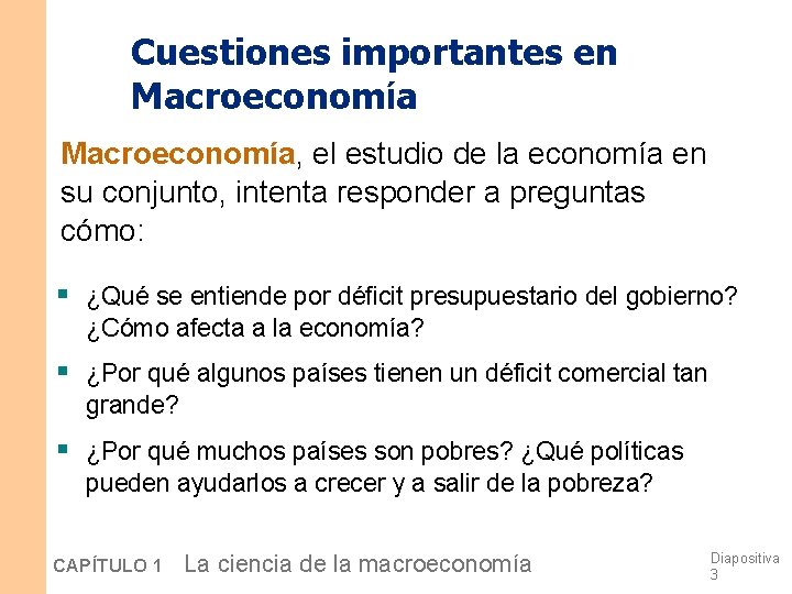 Cuestiones importantes en Macroeconomía, el estudio de la economía en su conjunto, intenta responder Cuestiones importantes en Macroeconomía, el estudio de la economía en su conjunto, intenta responder