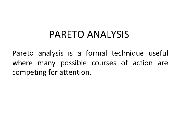 PARETO ANALYSIS Pareto analysis is a formal technique useful where many possible courses of