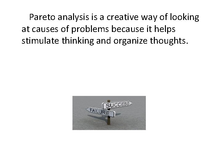 Pareto analysis is a creative way of looking at causes of problems because it