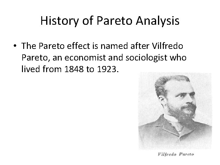 History of Pareto Analysis • The Pareto effect is named after Vilfredo Pareto, an