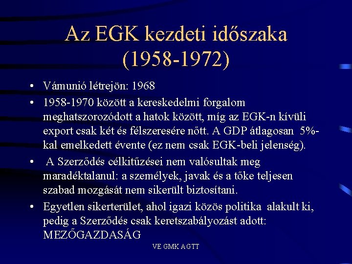 Az EGK kezdeti időszaka (1958 -1972) • Vámunió létrejön: 1968 • 1958 -1970 között