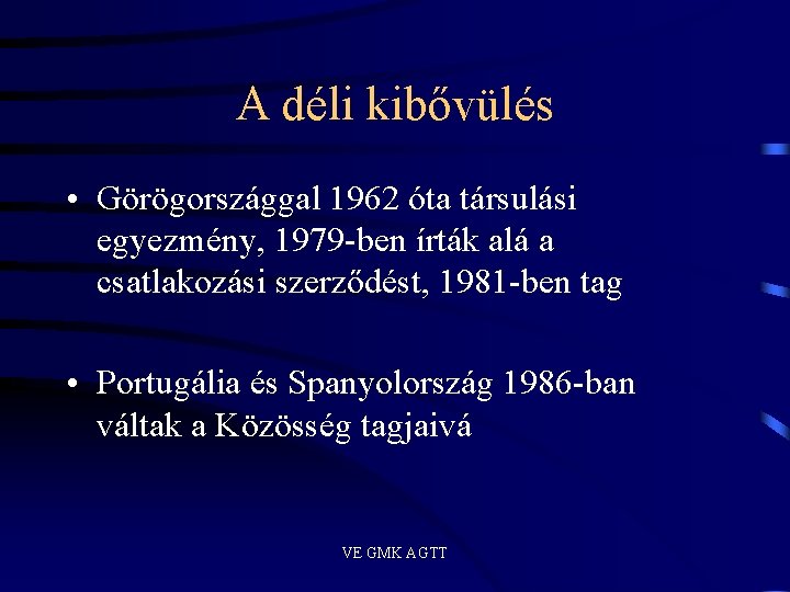 A déli kibővülés • Görögországgal 1962 óta társulási egyezmény, 1979 -ben írták alá a