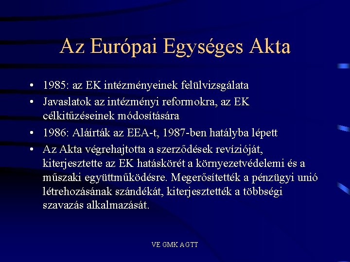 Az Európai Egységes Akta • 1985: az EK intézményeinek felülvizsgálata • Javaslatok az intézményi