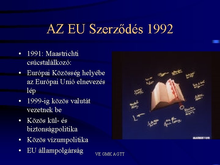AZ EU Szerződés 1992 • 1991: Maastrichti csúcstalálkozó: • Európai Közösség helyébe az Európai