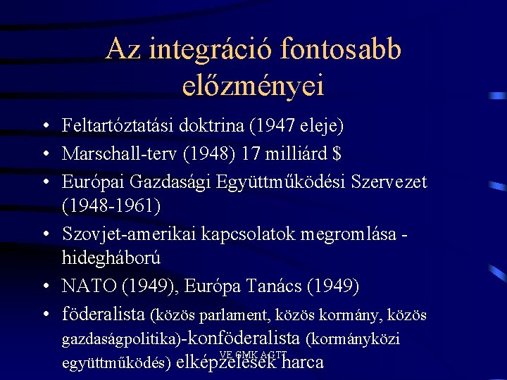 Az integráció fontosabb előzményei • Feltartóztatási doktrina (1947 eleje) • Marschall-terv (1948) 17 milliárd