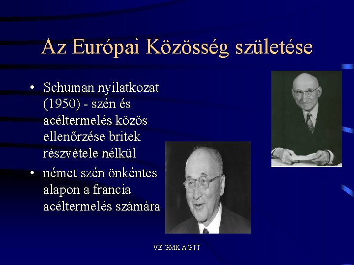 Az Európai Közösség születése • Schuman nyilatkozat (1950) - szén és acéltermelés közös ellenőrzése