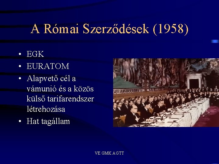 A Római Szerződések (1958) • EGK • EURATOM • Alapvető cél a vámunió és A Római Szerződések (1958) • EGK • EURATOM • Alapvető cél a vámunió és