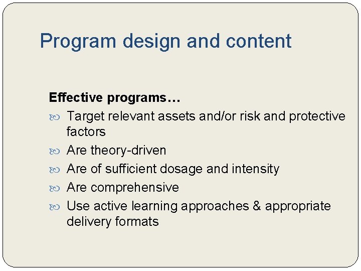 Program design and content Effective programs… Target relevant assets and/or risk and protective factors