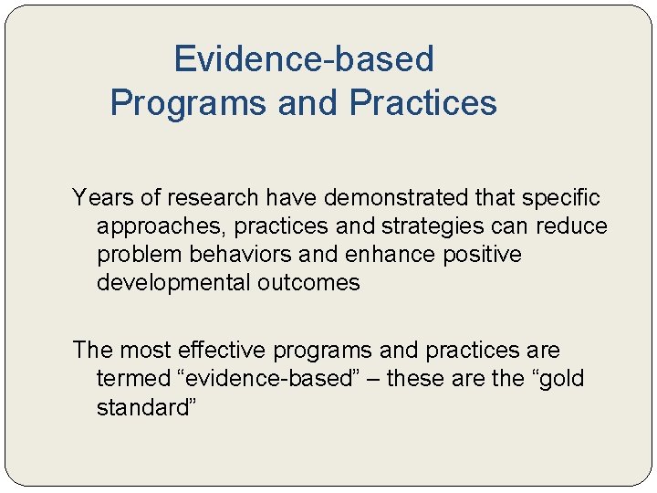 Evidence-based Programs and Practices Years of research have demonstrated that specific approaches, practices and