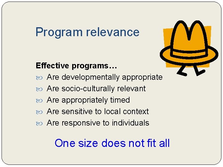 Program relevance Effective programs… Are developmentally appropriate Are socio-culturally relevant Are appropriately timed Are