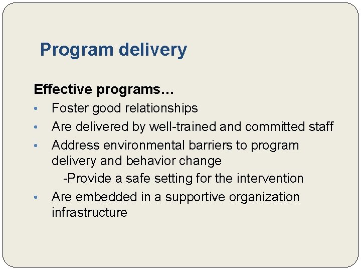 Program delivery Effective programs… • • Foster good relationships Are delivered by well-trained and