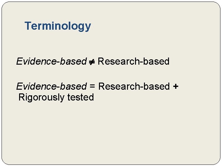 Terminology Evidence-based Research-based Evidence-based = Research-based + Rigorously tested 