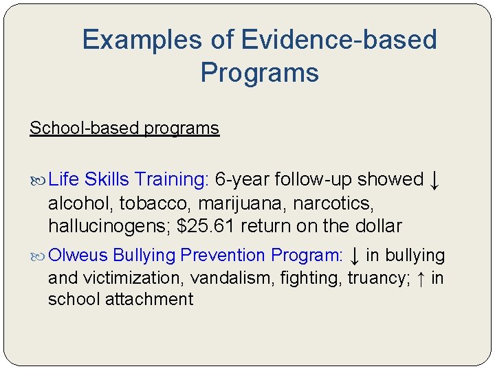 Examples of Evidence-based Programs School-based programs Life Skills Training: 6 -year follow-up showed ↓