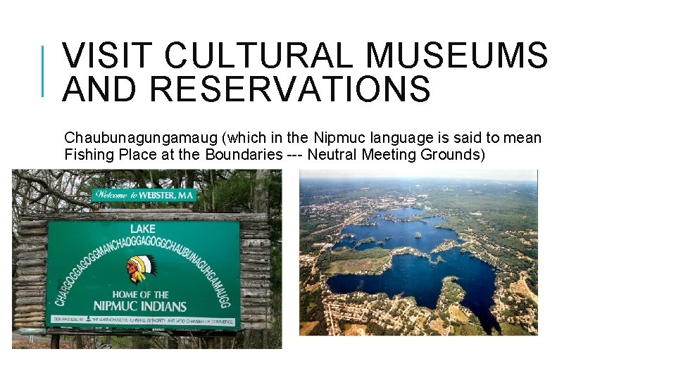 VISIT CULTURAL MUSEUMS AND RESERVATIONS Chaubunagungamaug (which in the Nipmuc language is said to