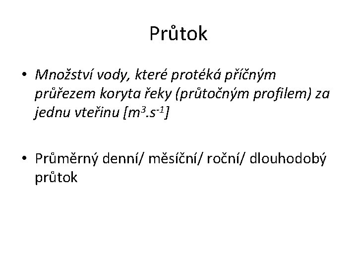 Průtok • Množství vody, které protéká příčným průřezem koryta řeky (průtočným profilem) za jednu